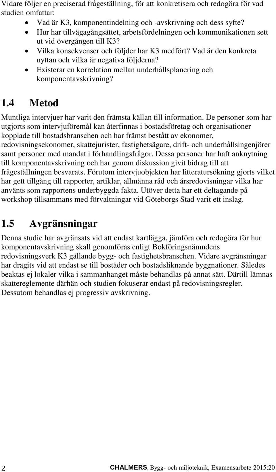 Vad är den konkreta nyttan och vilka är negativa följderna? Existerar en korrelation mellan underhållsplanering och komponentavskrivning? 1.