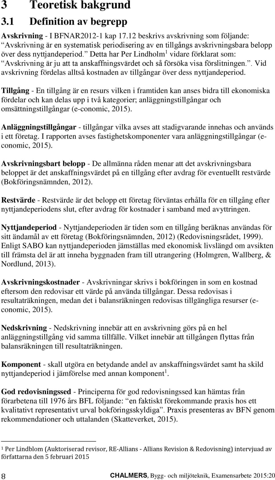 Detta har Per Lindholm 1 vidare förklarat som: Avskrivning är ju att ta anskaffningsvärdet och så försöka visa förslitningen.