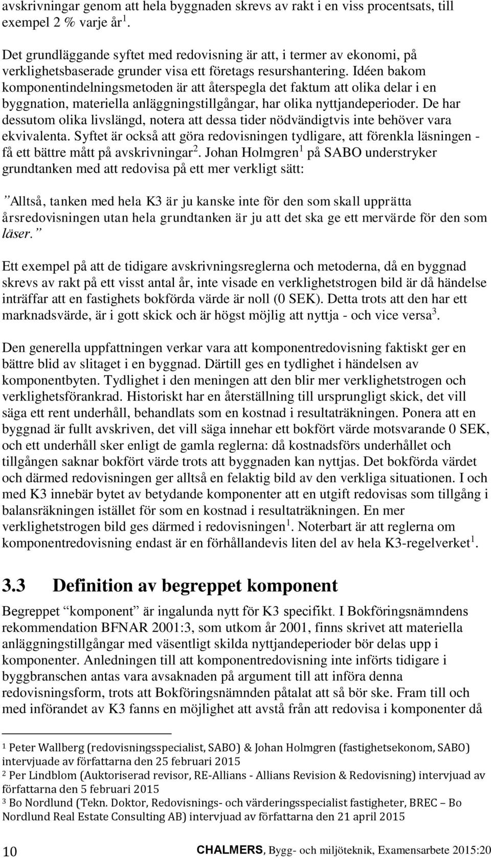 Idéen bakom komponentindelningsmetoden är att återspegla det faktum att olika delar i en byggnation, materiella anläggningstillgångar, har olika nyttjandeperioder.