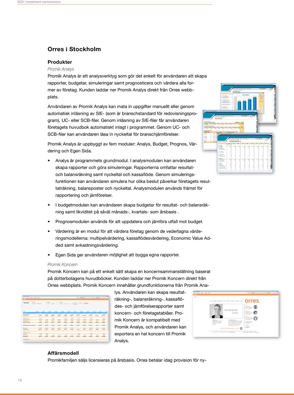 Användaren av Promik Analys kan mata in uppgifter manuellt eller genom automatisk inläsning av SIE- (som är branschstandard för redovisningsprogram), UC- eller SCB-filer.