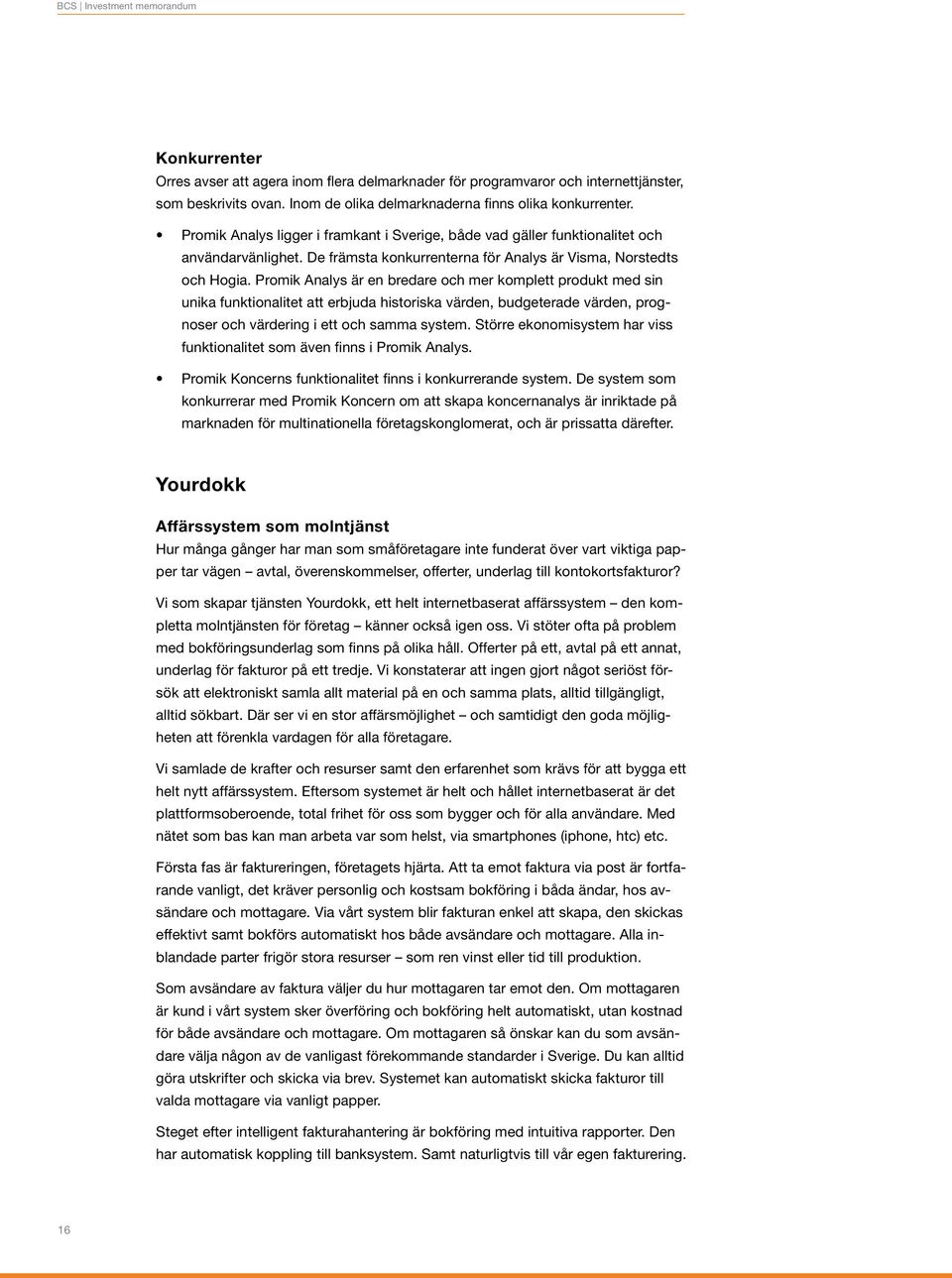 Promik Analys är en bredare och mer komplett produkt med sin unika funktionalitet att erbjuda historiska värden, budgeterade värden, prognoser och värdering i ett och samma system.