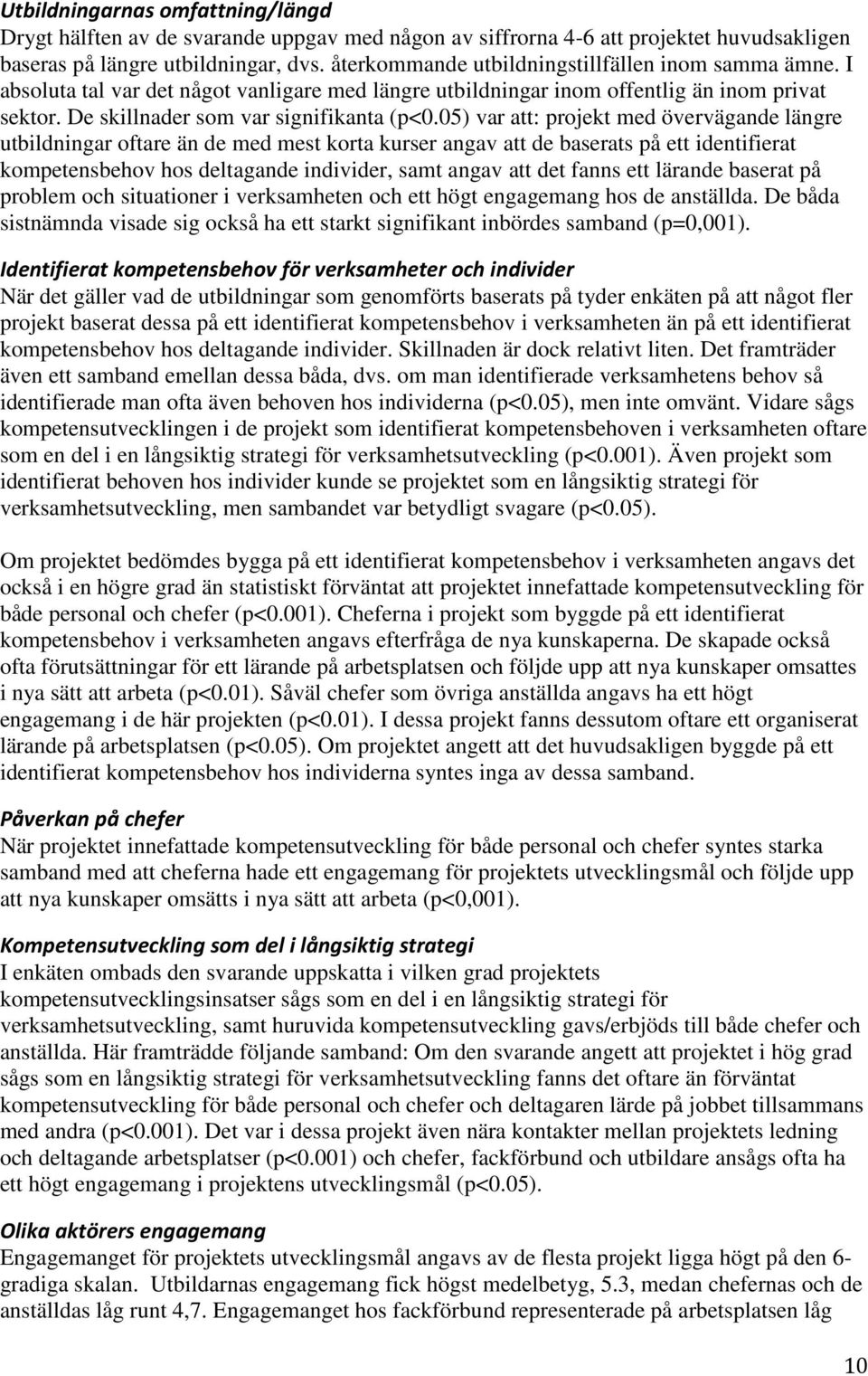 05) var att: projekt med övervägande längre utbildningar oftare än de med mest korta kurser angav att de baserats på ett identifierat kompetensbehov hos deltagande individer, samt angav att det fanns