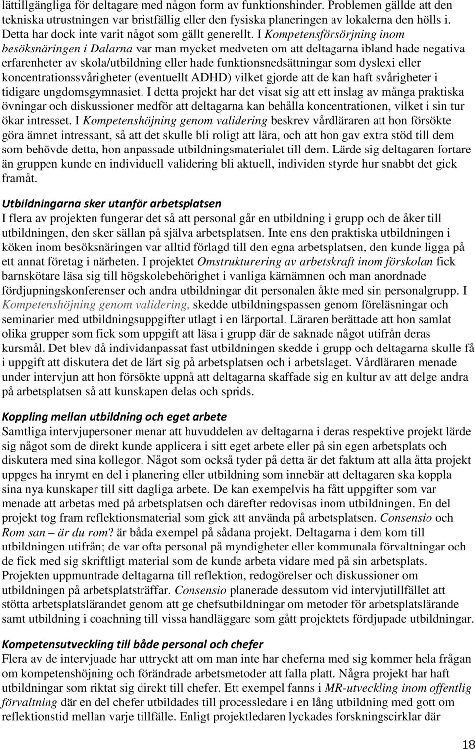 I Kompetensförsörjning inom besöksnäringen i Dalarna var man mycket medveten om att deltagarna ibland hade negativa erfarenheter av skola/utbildning eller hade funktionsnedsättningar som dyslexi