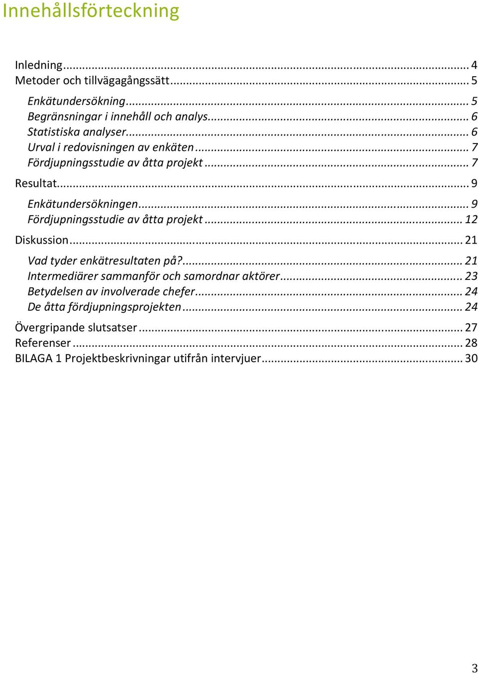 .. 9 Fördjupningsstudie av åtta projekt... 12 Diskussion... 21 Vad tyder enkätresultaten på?... 21 Intermediärer sammanför och samordnar aktörer.