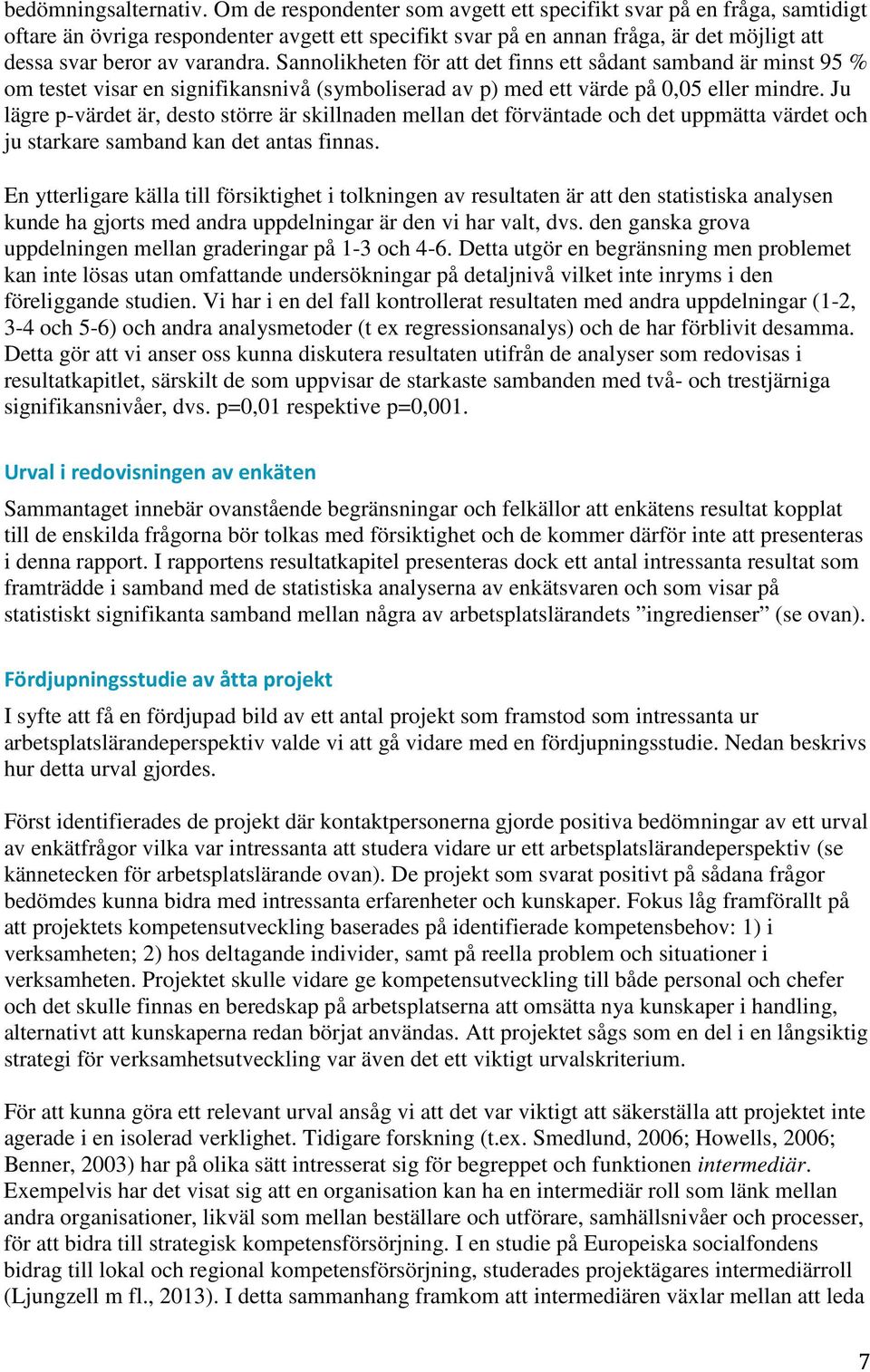 Sannolikheten för att det finns ett sådant samband är minst 95 % om testet visar en signifikansnivå (symboliserad av p) med ett värde på 0,05 eller mindre.