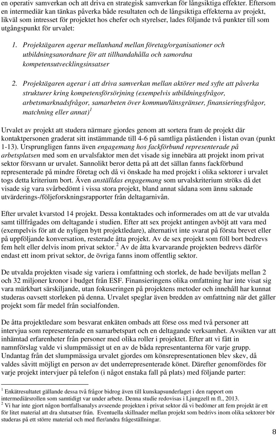 utgångspunkt för urvalet: 1. Projektägaren agerar mellanhand mellan företag/organisationer och utbildningsanordnare för att tillhandahålla och samordna kompetensutvecklingsinsatser 2.