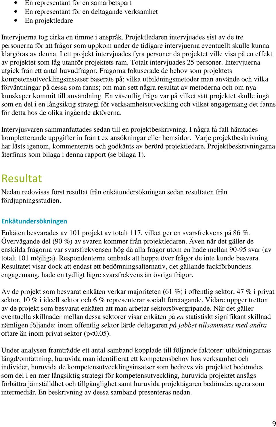 I ett projekt intervjuades fyra personer då projektet ville visa på en effekt av projektet som låg utanför projektets ram. Totalt intervjuades 25 personer.