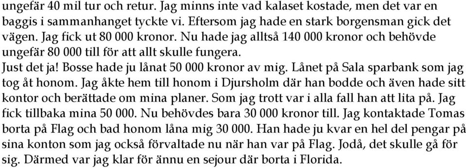 Jag åkte hem till honom i Djursholm där han bodde och även hade sitt kontor och berättade om mina planer. Som jag trott var i alla fall han att lita på. Jag fick tillbaka mina 50 000.