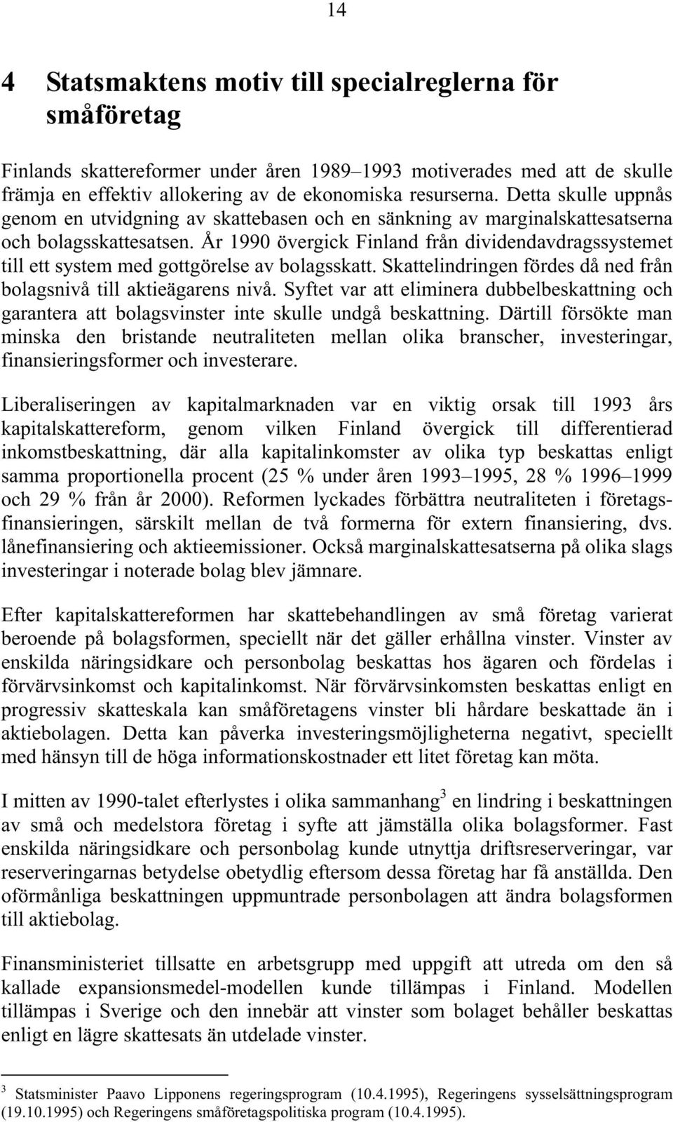 År 1990 övergick Finland från dividendavdragssystemet till ett system med gottgörelse av bolagsskatt. Skattelindringen fördes då ned från bolagsnivå till aktieägarens nivå.