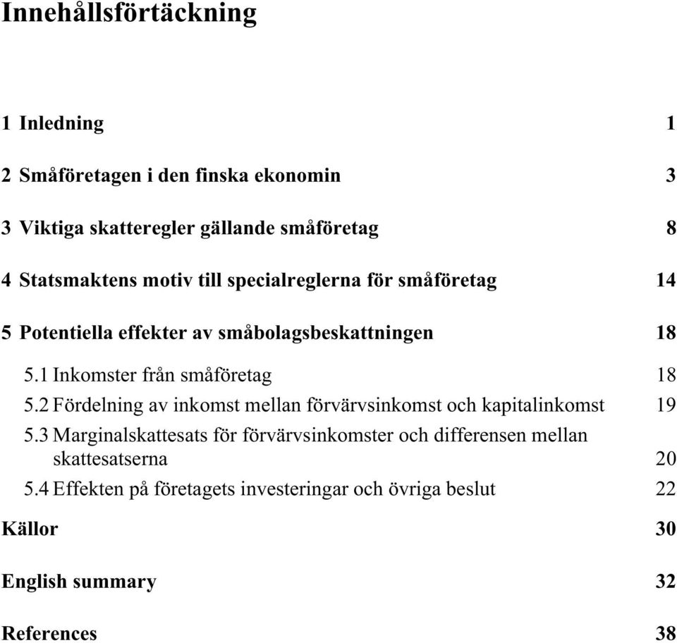 1 Inkomster från småföretag 18 5.2 Fördelning av inkomst mellan förvärvsinkomst och kapitalinkomst 19 5.