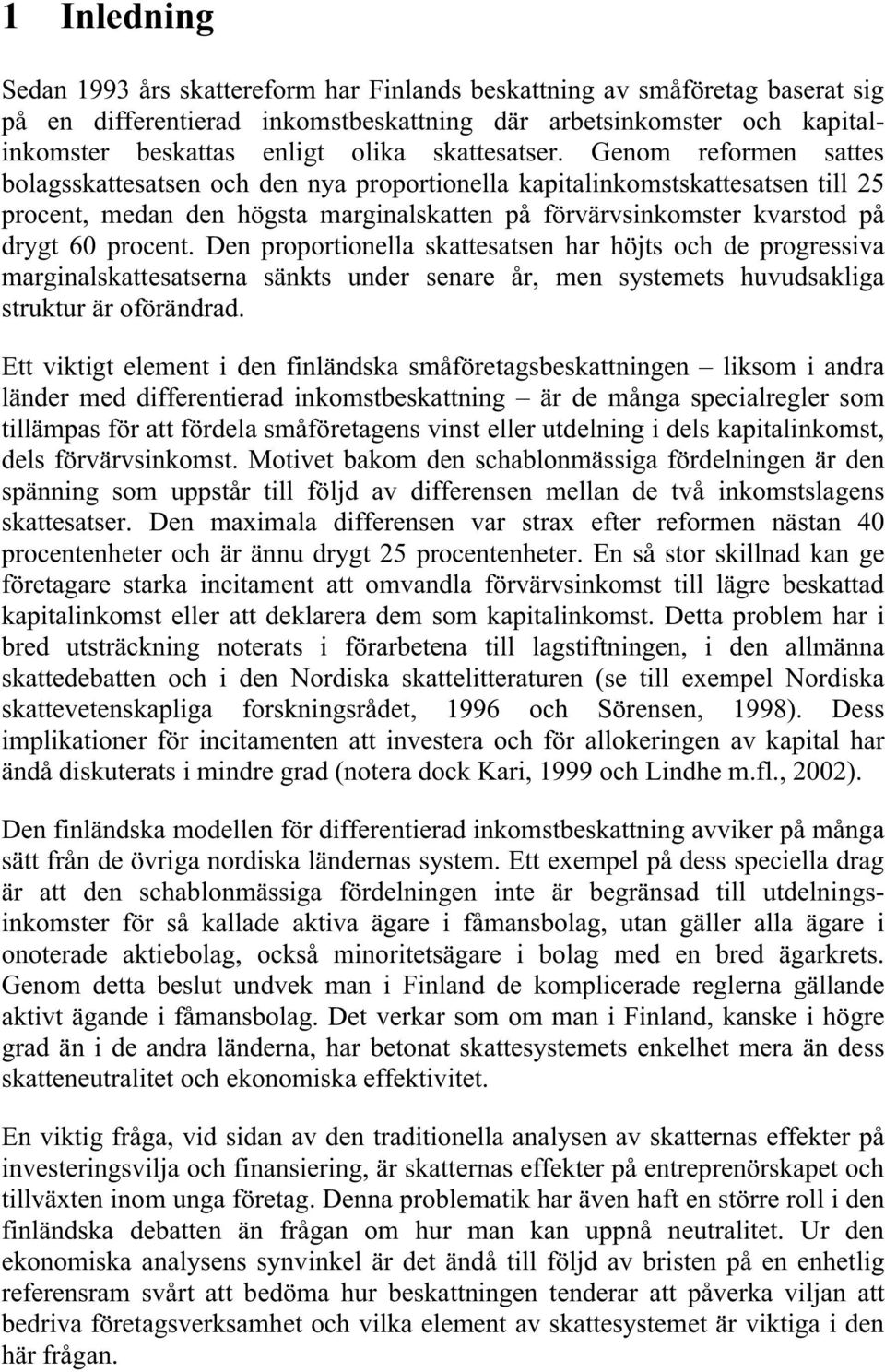 Genom reformen sattes bolagsskattesatsen och den nya proportionella kapitalinkomstskattesatsen till 25 procent, medan den högsta marginalskatten på förvärvsinkomster kvarstod på drygt 60 procent.