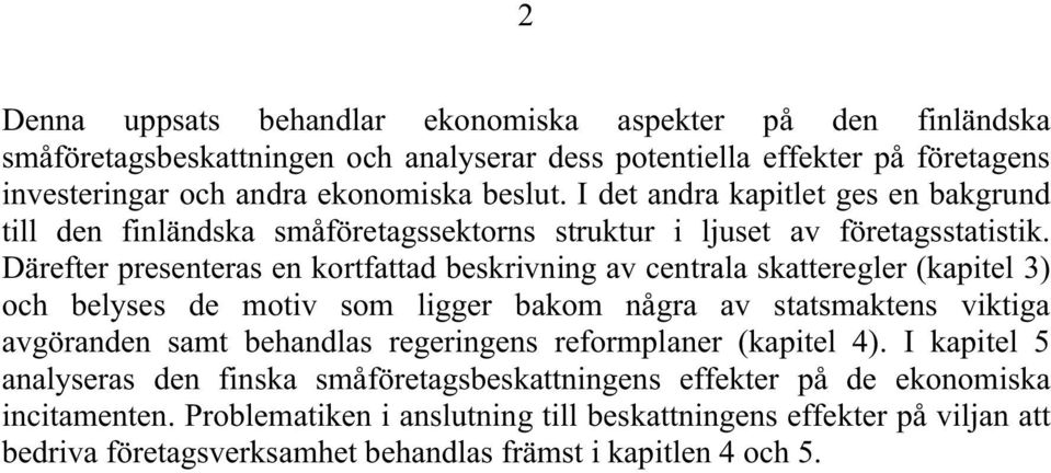 Därefter presenteras en kortfattad beskrivning av centrala skatteregler (kapitel 3) och belyses de motiv som ligger bakom några av statsmaktens viktiga avgöranden samt behandlas