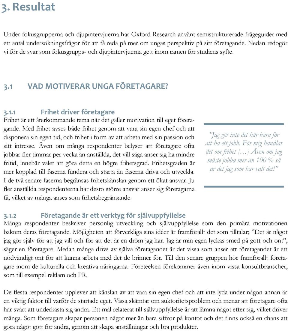 VAD MOTIVERAR UNGA FÖRETAGARE? 3.1.1 Frihet driver företagare Frihet är ett återkommande tema när det gäller motivation till eget företagande.