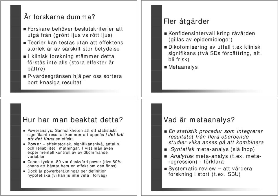 alls (stora effekter är bättre) P-värdesgränsen hjälper oss sortera bort knasiga resultat Fler åtgärder Konfidensintervall kring råvärden (gillas av epidemiologer) i Dikotomisering av utfall t.