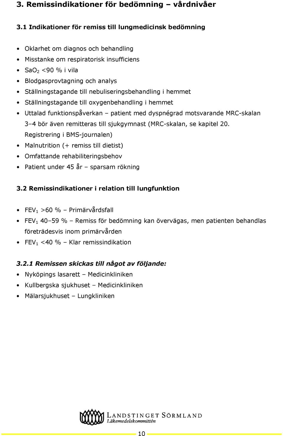 till nebuliseringsbehandling i hemmet Ställningstagande till oxygenbehandling i hemmet Uttalad funktionspåverkan patient med dyspnégrad motsvarande MRC-skalan 3 4 bör även remitteras till sjukgymnast