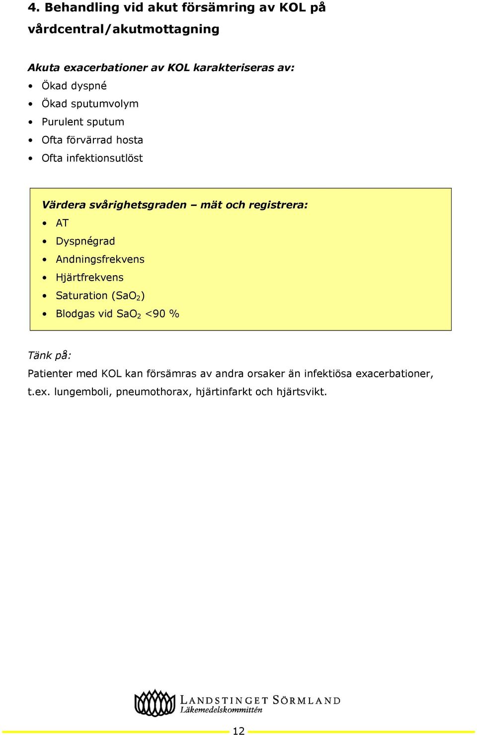 registrera: AT Dyspnégrad Andningsfrekvens Hjärtfrekvens Saturation (SaO 2 ) Blodgas vid SaO 2 <90 % Tänk på: Patienter