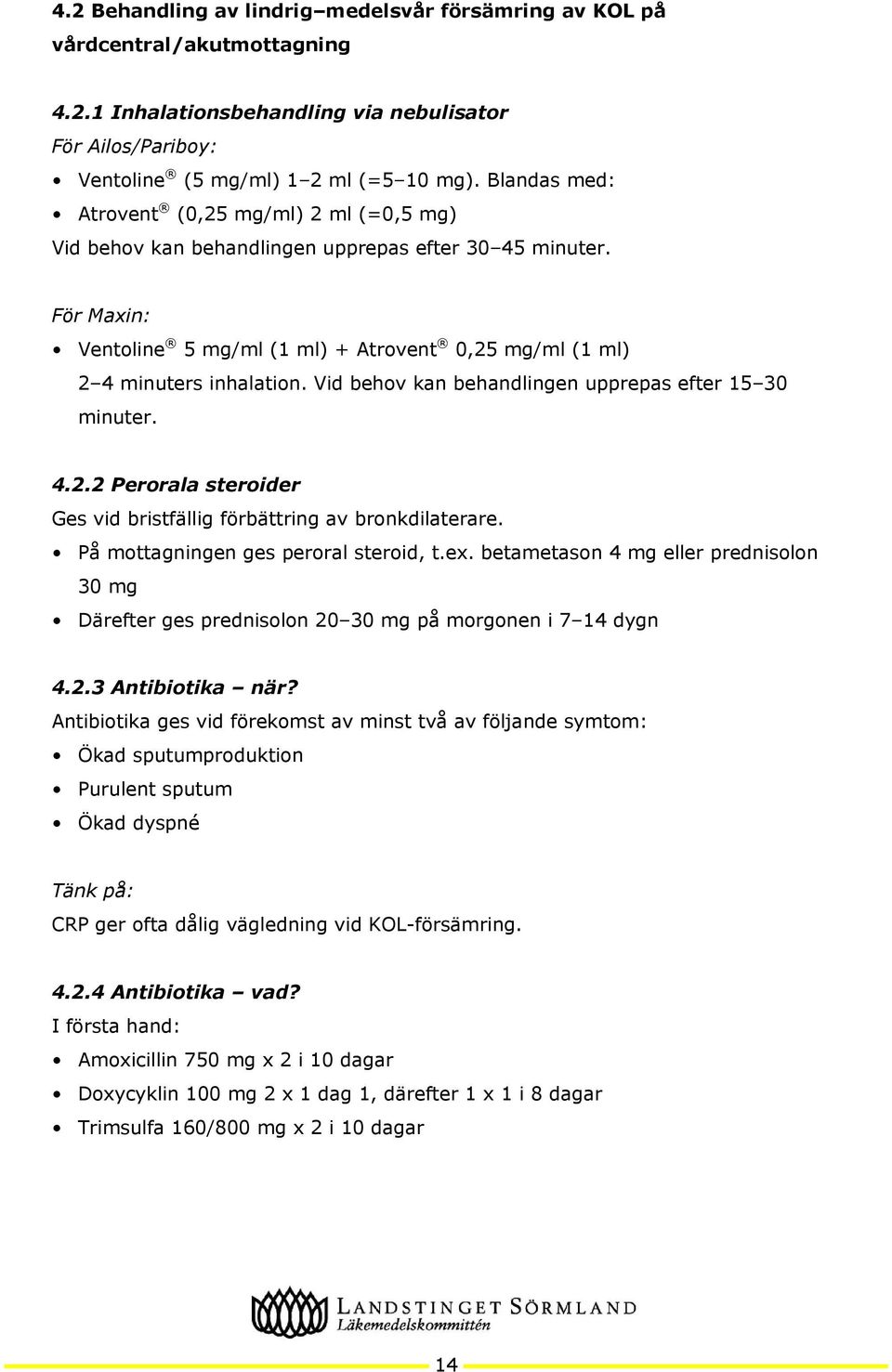 Vid behov kan behandlingen upprepas efter 15 30 minuter. 4.2.2 Perorala steroider Ges vid bristfällig förbättring av bronkdilaterare. På mottagningen ges peroral steroid, t.ex.