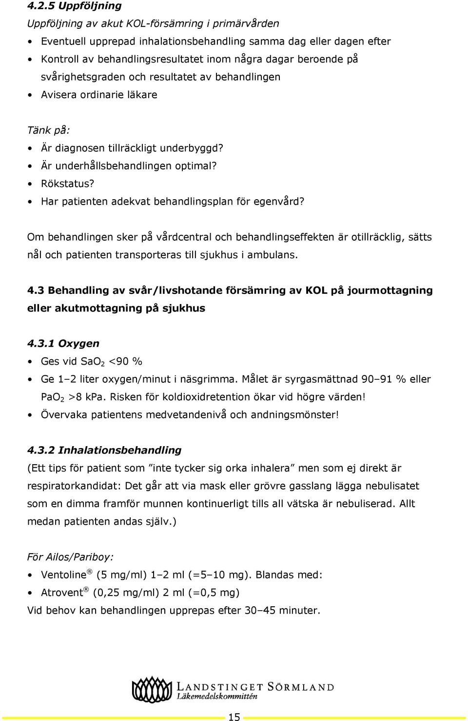 Har patienten adekvat behandlingsplan för egenvård? Om behandlingen sker på vårdcentral och behandlingseffekten är otillräcklig, sätts nål och patienten transporteras till sjukhus i ambulans. 4.