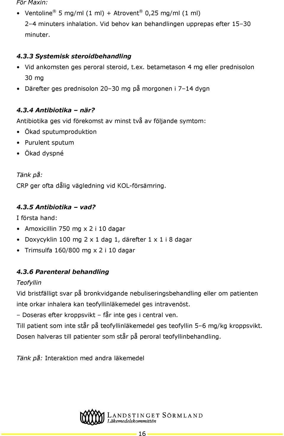 Antibiotika ges vid förekomst av minst två av följande symtom: Ökad sputumproduktion Purulent sputum Ökad dyspné Tänk på: CRP ger ofta dålig vägledning vid KOL-försämring. 4.3.5 Antibiotika vad?