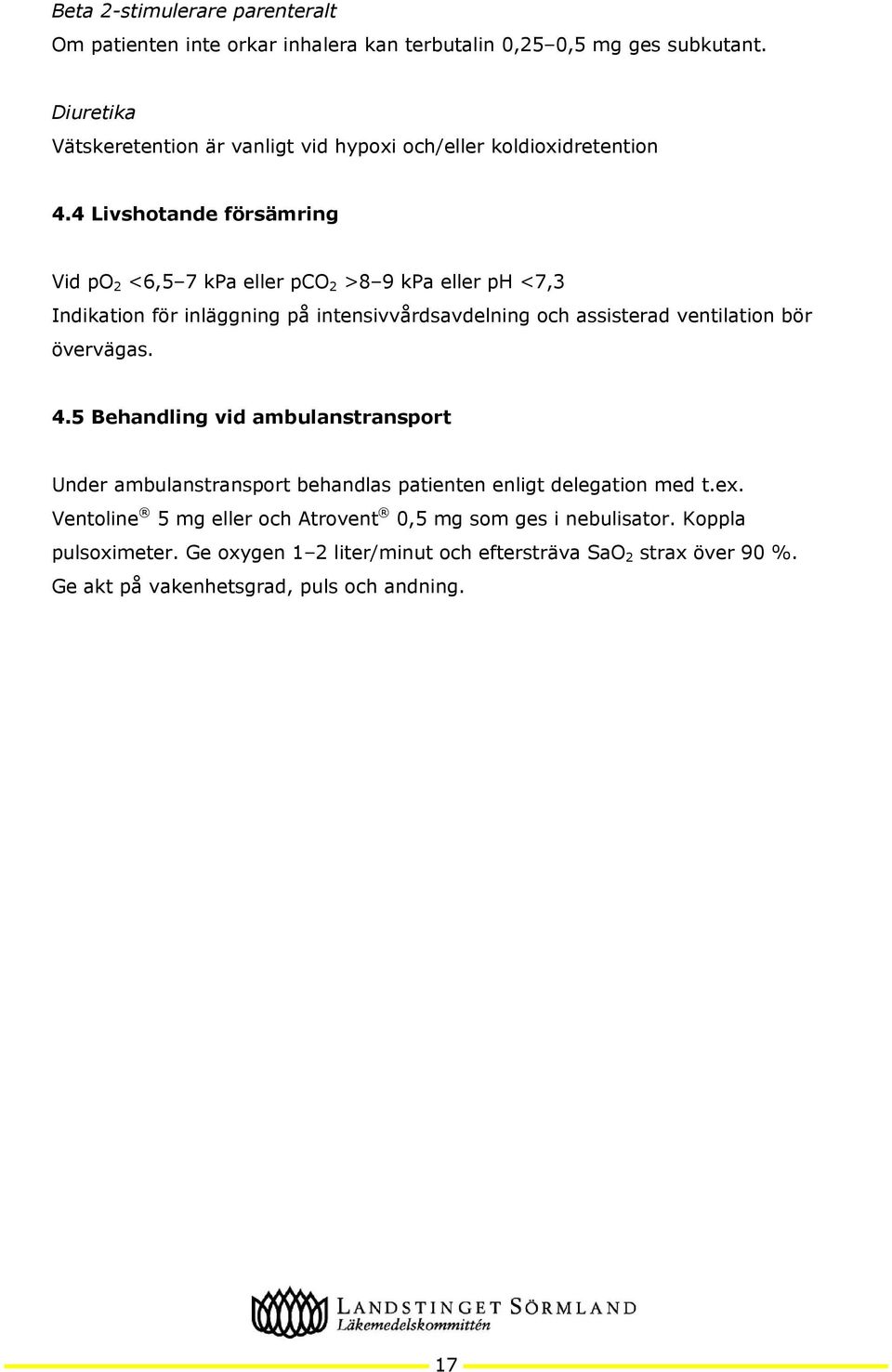 4 Livshotande försämring Vid po 2 <6,5 7 kpa eller pco 2 >8 9 kpa eller ph <7,3 Indikation för inläggning på intensivvårdsavdelning och assisterad ventilation bör