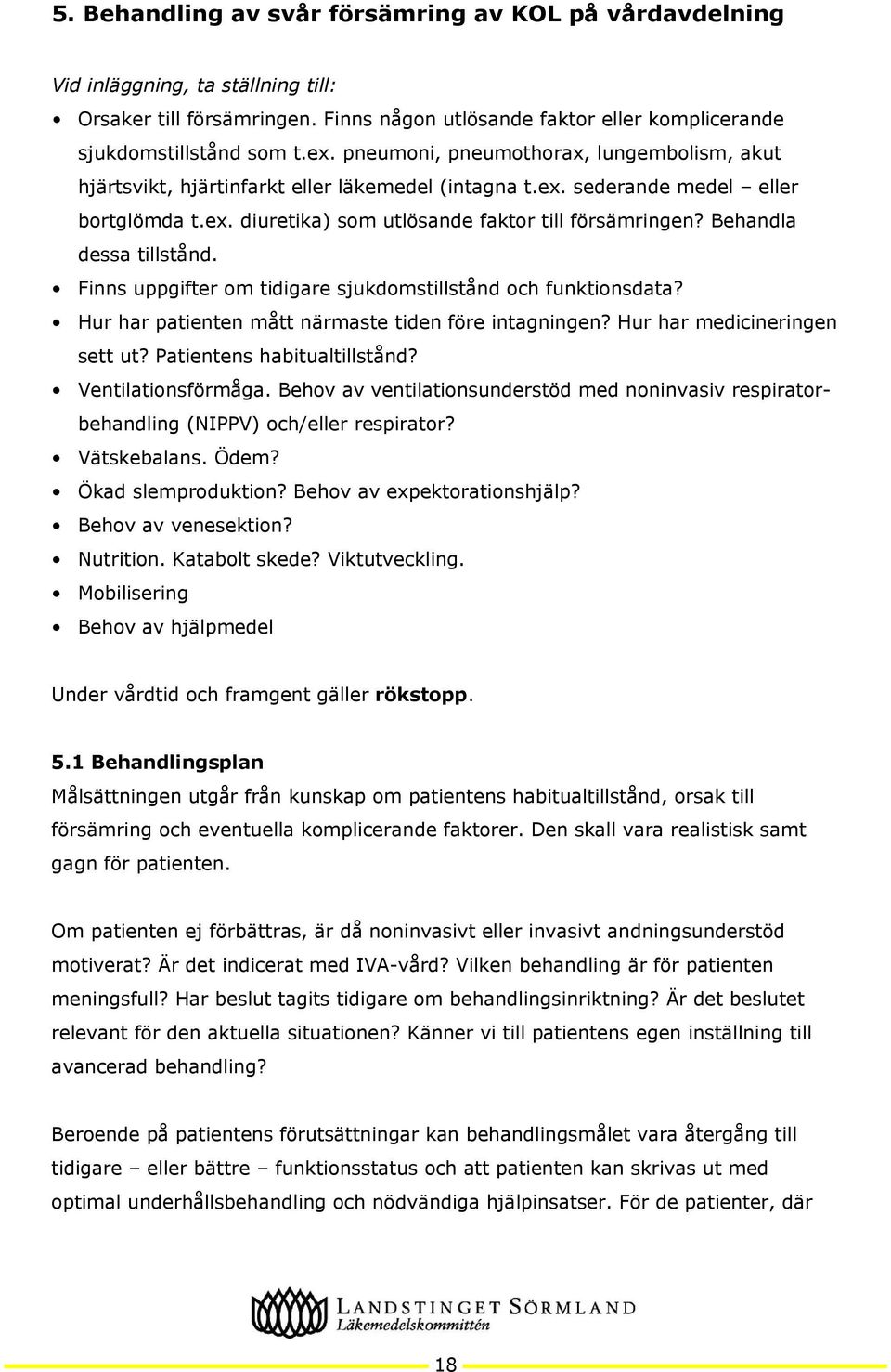 Behandla dessa tillstånd. Finns uppgifter om tidigare sjukdomstillstånd och funktionsdata? Hur har patienten mått närmaste tiden före intagningen? Hur har medicineringen sett ut?