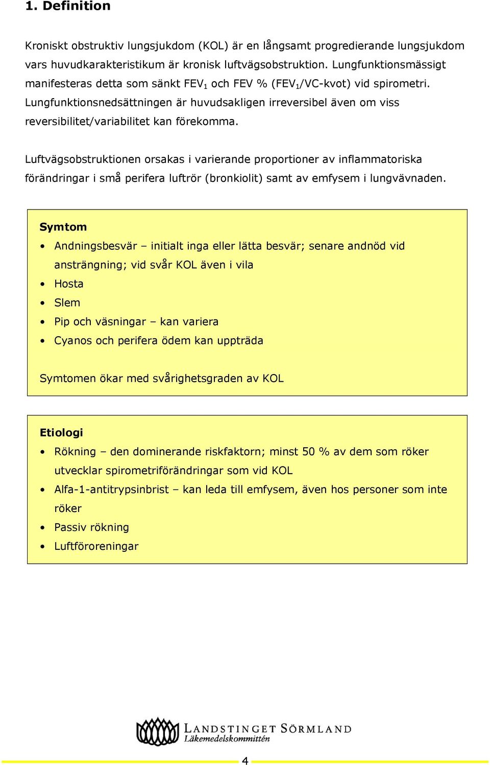 Lungfunktionsnedsättningen är huvudsakligen irreversibel även om viss reversibilitet/variabilitet kan förekomma.