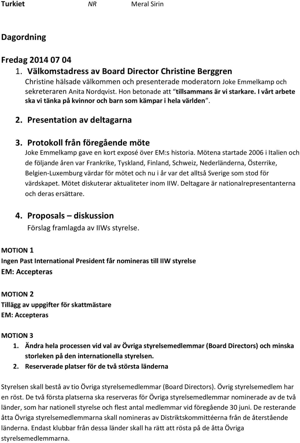 Hon betonade att tillsammans är vi starkare. I vårt arbete ska vi tänka på kvinnor och barn som kämpar i hela världen. 2. Presentation av deltagarna 3.