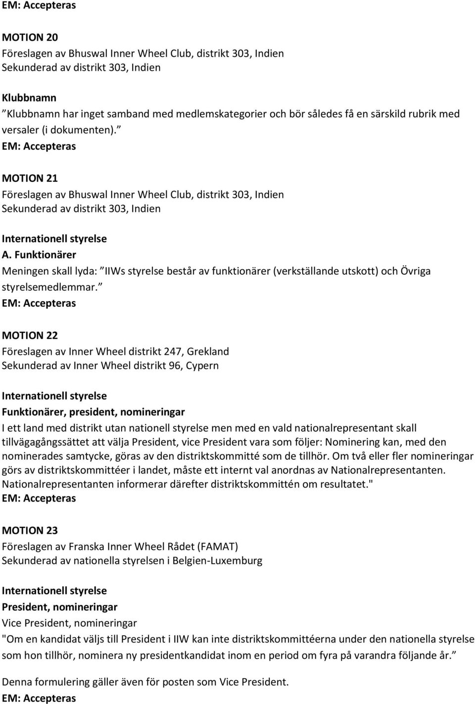 Funktionärer Meningen skall lyda: IIWs styrelse består av funktionärer (verkställande utskott) och Övriga styrelsemedlemmar.