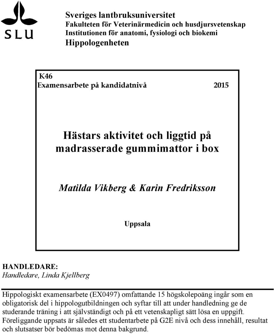 examensarbete (EX0497) omfattande 15 högskolepoäng ingår som en obligatorisk del i hippologutbildningen och syftar till att under handledning ge de studerande träning i att