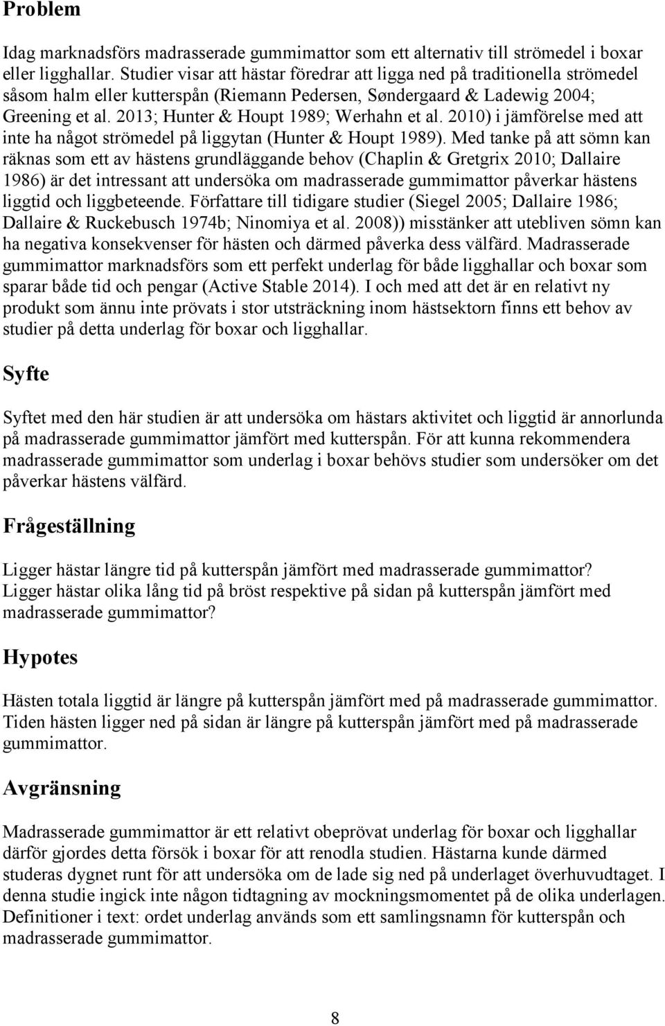 2013; Hunter & Houpt 1989; Werhahn et al. 2010) i jämförelse med att inte ha något strömedel på liggytan (Hunter & Houpt 1989).