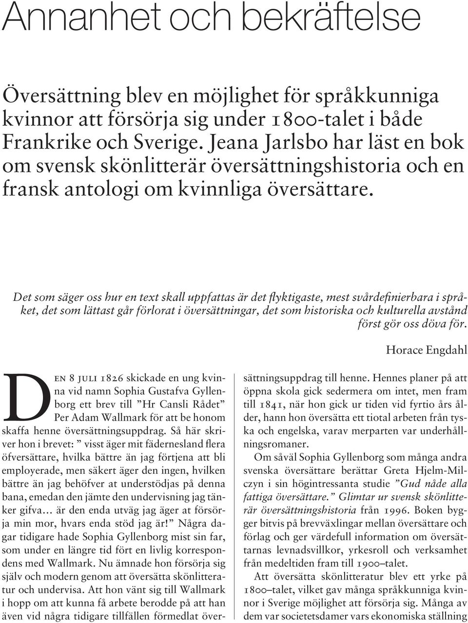 Det som säger oss hur en text skall uppfattas är det flyktigaste, mest svårdefinierbara i språket, det som lättast går förlorat i översättningar, det som historiska och kulturella avstånd först gör