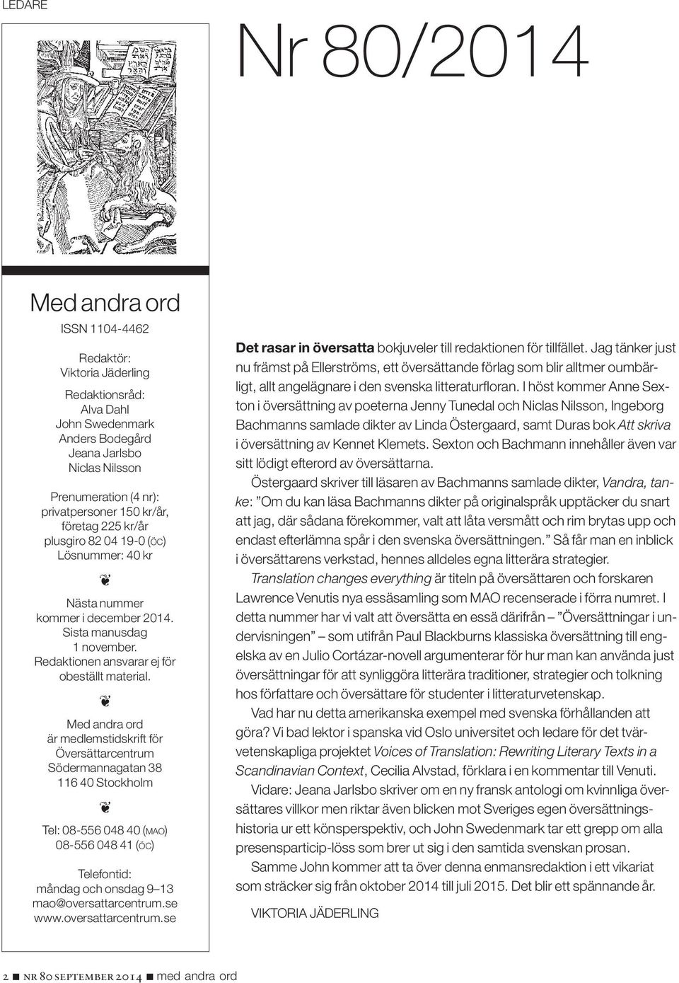 Med andra ord är medlemstidskrift för Översättarcentrum Södermannagatan 38 116 40 Stockholm Tel: 08-556 048 40 (mao) 08-556 048 41 (öc) Telefontid: måndag och onsdag 9 13 mao@oversattarcentrum.se www.