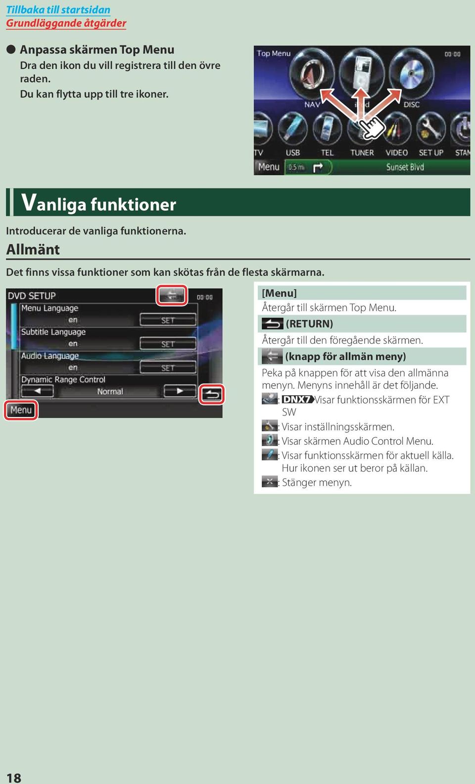 [Menu] Återgår till skärmen Top Menu. (RETURN) Återgår till den föregående skärmen. (knapp för allmän meny) Peka på knappen för att visa den allmänna menyn.