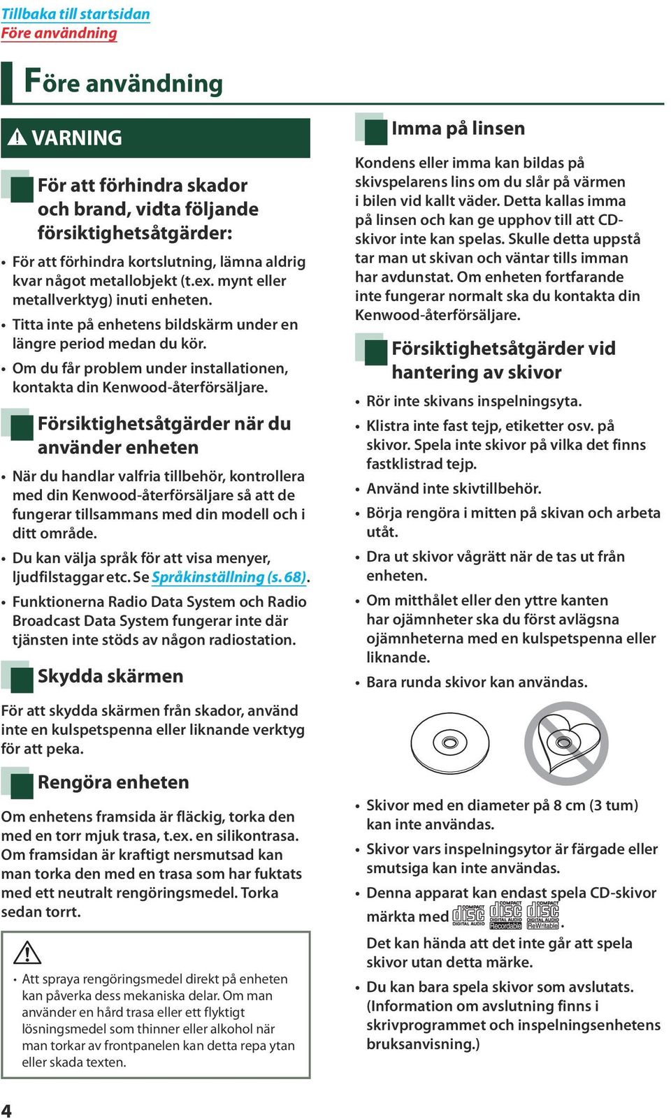 Försiktighetsåtgärder när du använder enheten När du handlar valfria tillbehör, kontrollera med din Kenwood-återförsäljare så att de fungerar tillsammans med din modell och i ditt område.