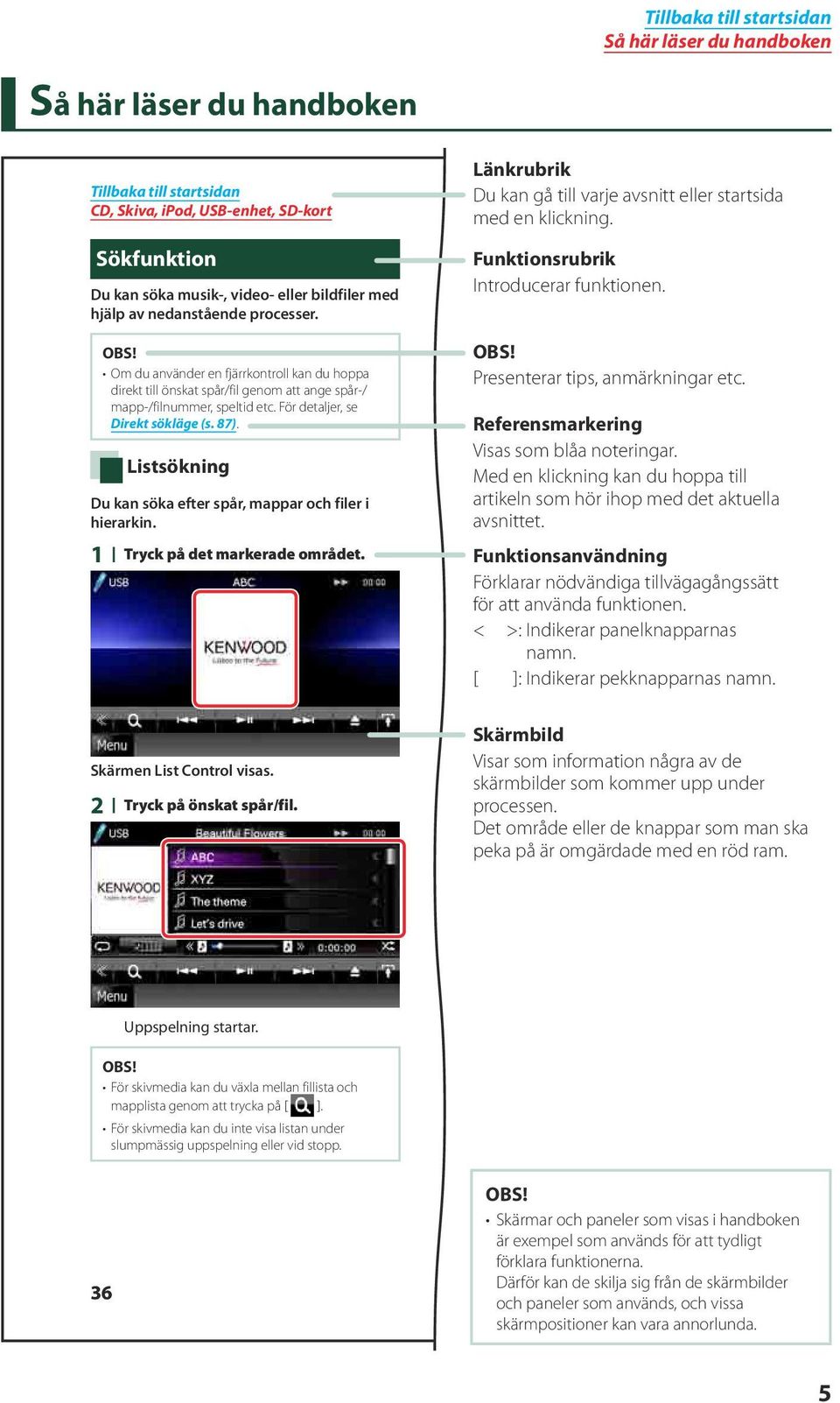 Listsökning Du kan söka efter spår, mappar och filer i hierarkin. 1 Tryck på det markerade området. Länkrubrik Du kan gå till varje avsnitt eller startsida med en klickning.