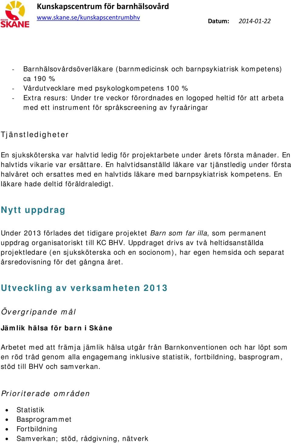 En halvtidsanställd läkare var tjänstledig under första halvåret och ersattes med en halvtids läkare med barnpsykiatrisk kompetens. En läkare hade deltid föräldraledigt.