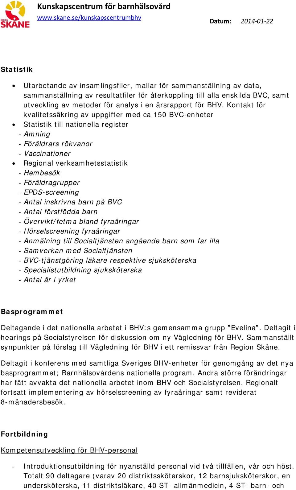 Kontakt för kvalitetssäkring av uppgifter med ca 150 BVC-enheter Statistik till nationella register - Amning - Föräldrars rökvanor - Vaccinationer Regional verksamhetsstatistik - Hembesök -