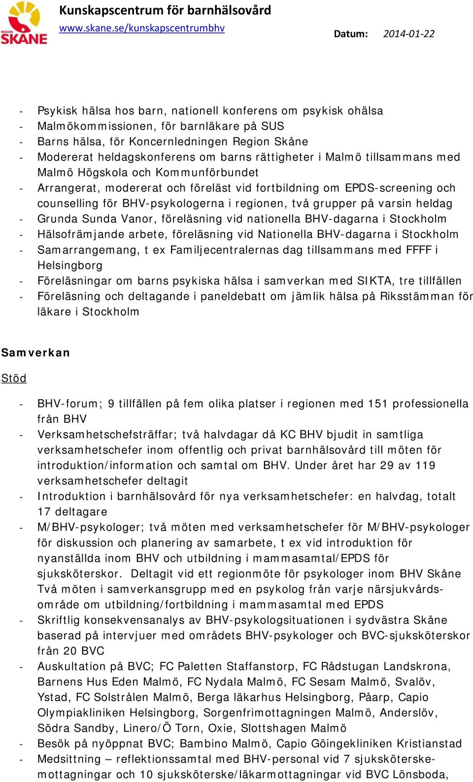 grupper på varsin heldag - Grunda Sunda Vanor, föreläsning vid nationella BHV-dagarna i Stockholm - Hälsofrämjande arbete, föreläsning vid Nationella BHV-dagarna i Stockholm - Samarrangemang, t ex