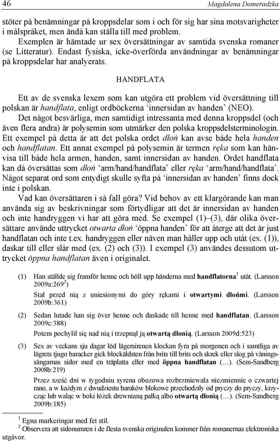 HANDFLATA Ett av de svenska lexem som kan utgöra ett problem vid översättning till polskan är handflata, enligt ordböckerna innersidan av handen (NEO).