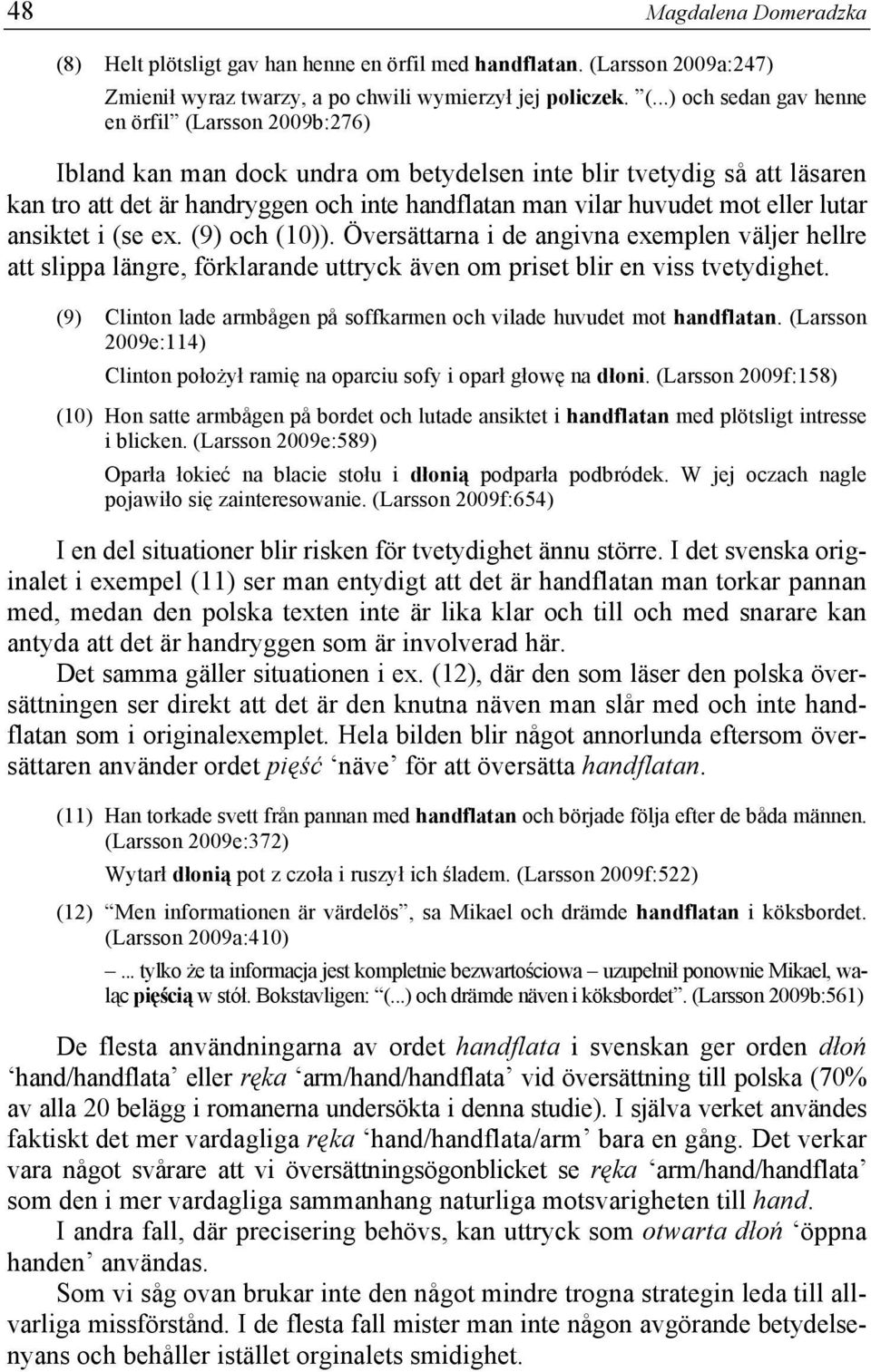 arsson 2009a:247) Zmienił wyraz twarzy, a po chwili wymierzył jej policzek. (.