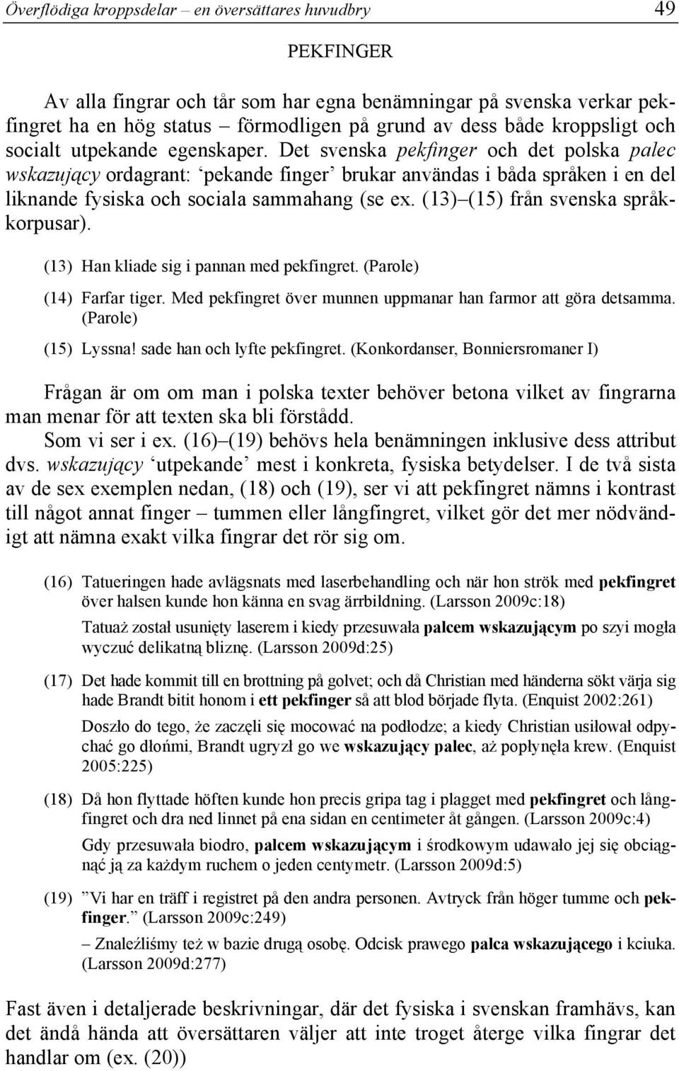 Det svenska pekfinger och det polska palec wskazujący ordagrant: pekande finger brukar användas i båda språken i en del liknande fysiska och sociala sammahang (se ex.