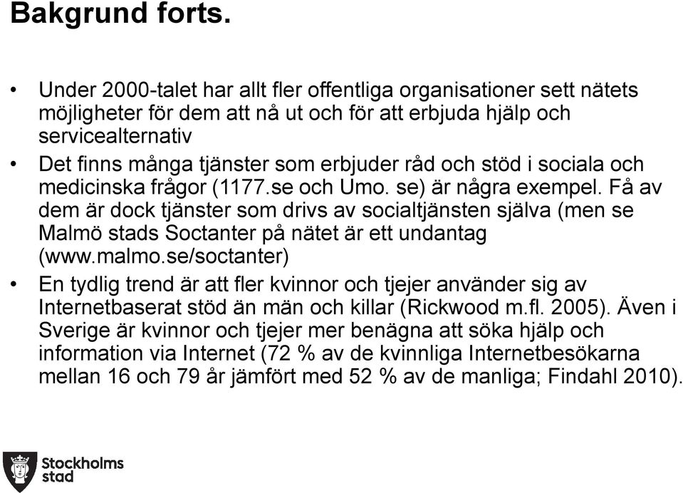 råd och stöd i sociala och medicinska frågor (1177.se och Umo. se) är några exempel.