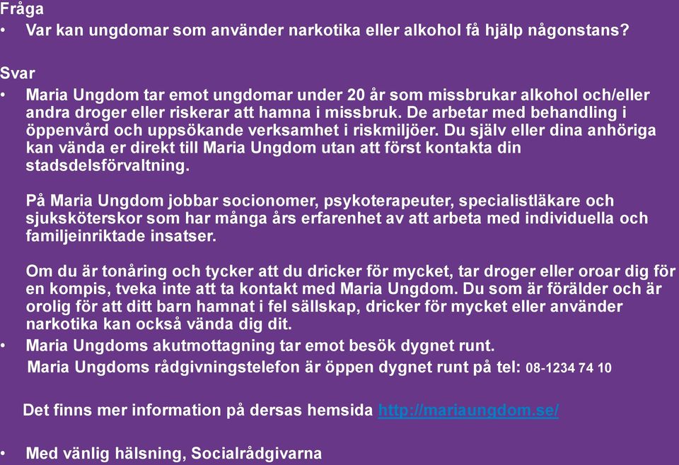 De arbetar med behandling i öppenvård och uppsökande verksamhet i riskmiljöer. Du själv eller dina anhöriga kan vända er direkt till Maria Ungdom utan att först kontakta din stadsdelsförvaltning.