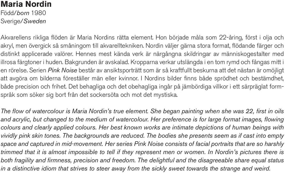 Hennes mest kända verk är närgångna skildringar av människogestalter med illrosa färgtoner i huden. Bakgrunden är avskalad. Kropparna verkar utslängda i en tom rymd och fångas mitt i en rörelse.