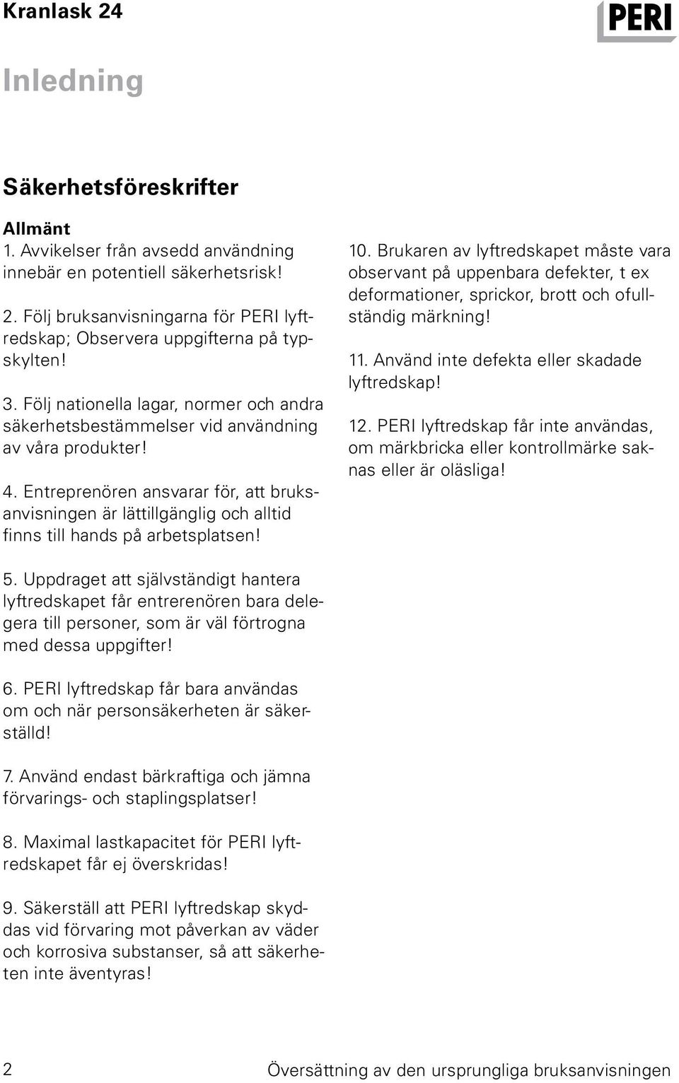 Entreprenören ansvarar för, att bruksanvisningen är lättillgänglig och alltid finns till hands på arbetsplatsen! 10.