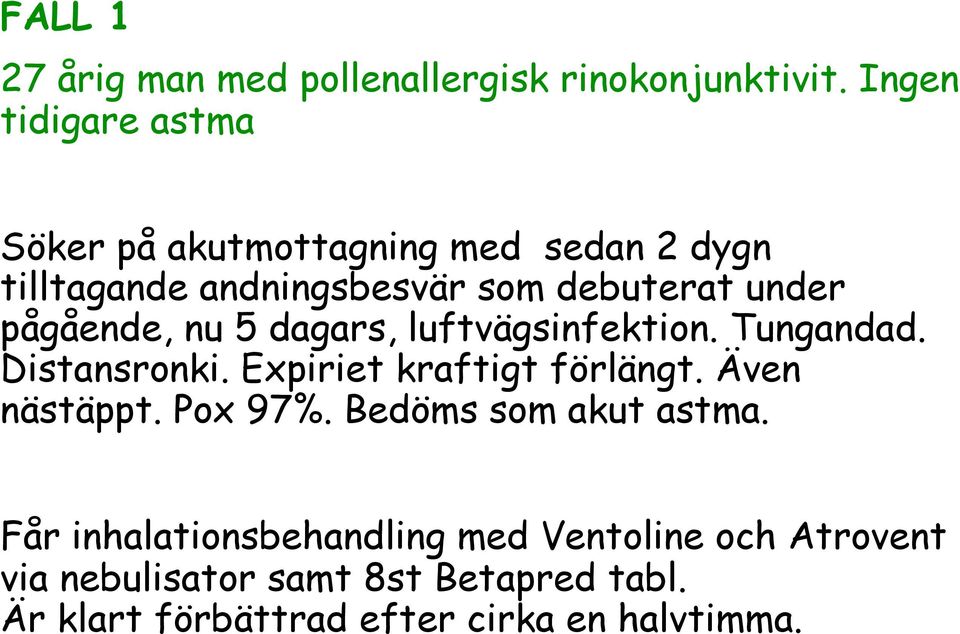 pågående, nu 5 dagars, luftvägsinfektion. Tungandad. Distansronki. Expiriet kraftigt förlängt. Även nästäppt.