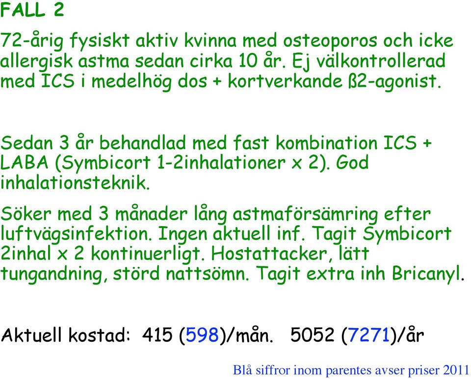 Sedan 3 år behandlad med fast kombination ICS + LABA (Symbicort 1-2inhalationer x 2). God inhalationsteknik.