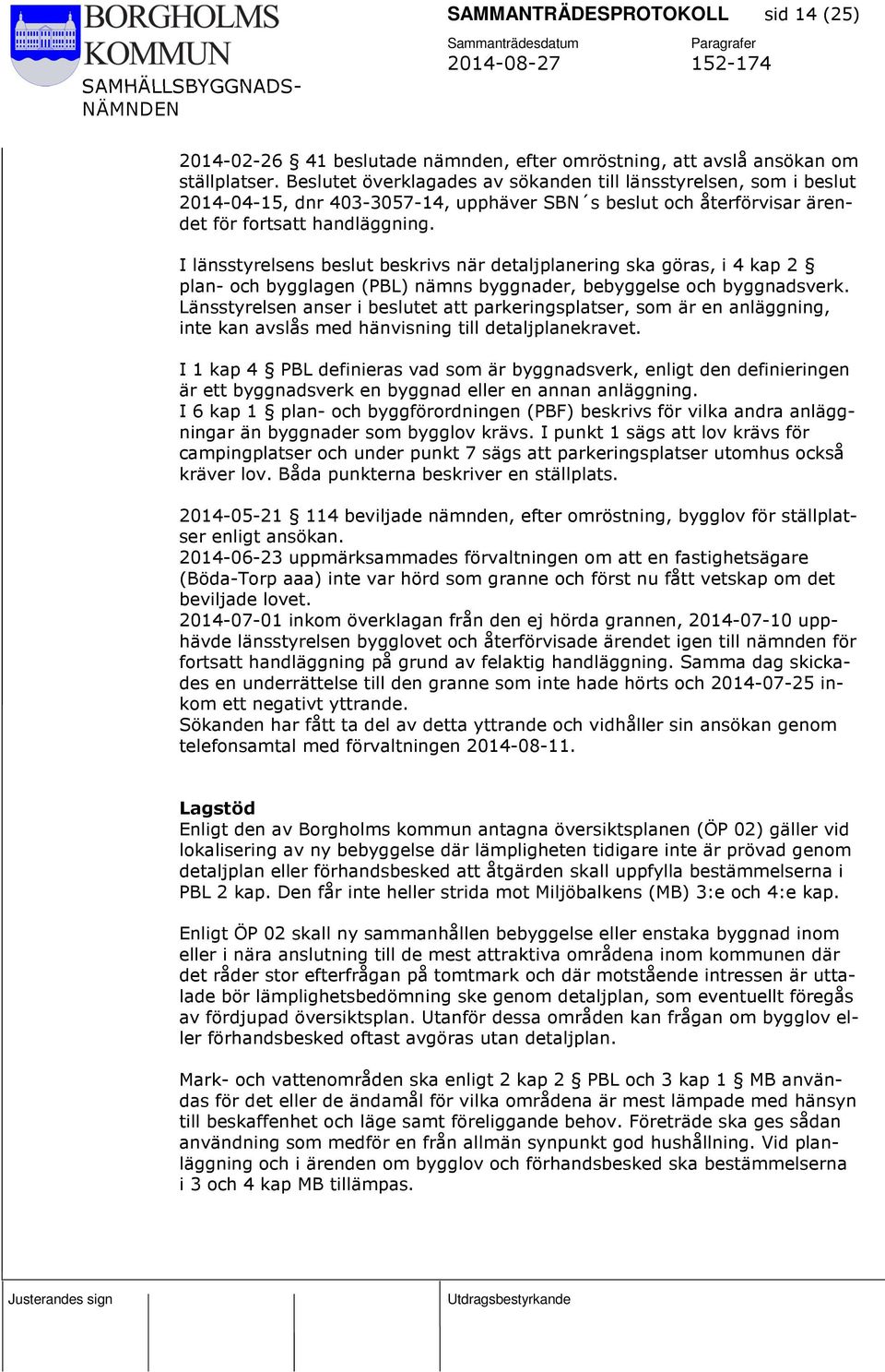 I länsstyrelsens beslut beskrivs när detaljplanering ska göras, i 4 kap 2 plan- och bygglagen (PBL) nämns byggnader, bebyggelse och byggnadsverk.