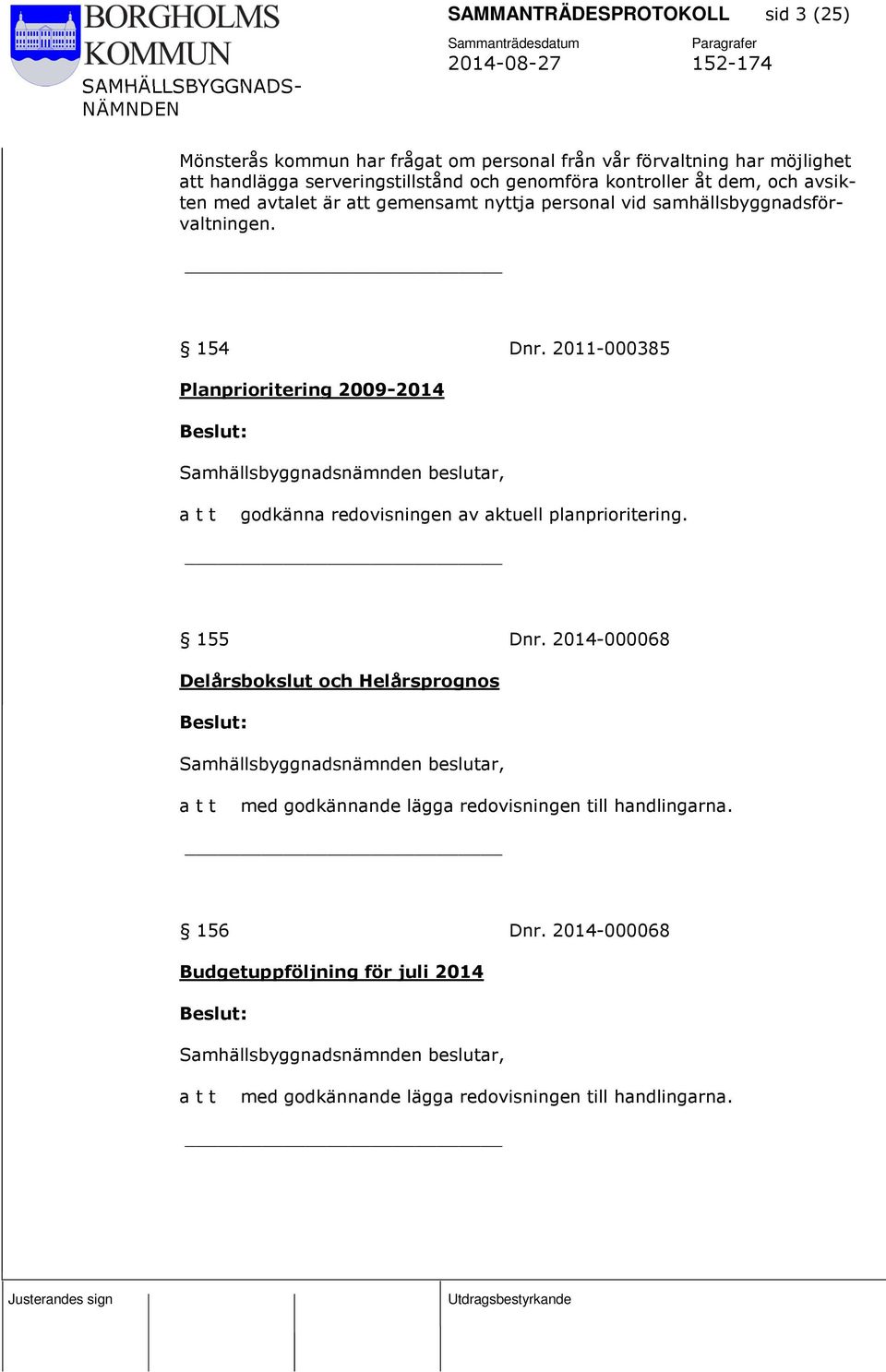 2011-000385 Planprioritering 2009-2014 godkänna redovisningen av aktuell planprioritering. 155 Dnr.