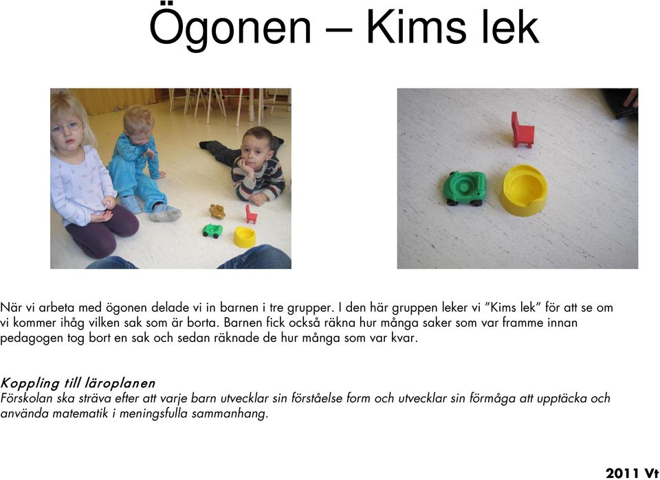 Barnen fick också räkna hur många saker som var framme innan pedagogen tog bort en sak och sedan räknade de hur